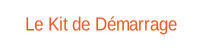 Le Kit de Démarrage.